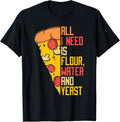 All I Need Is Flour Water And Yeast Chef Baker Pizza Maker Apparel | Premium Quality | Must-Have Style