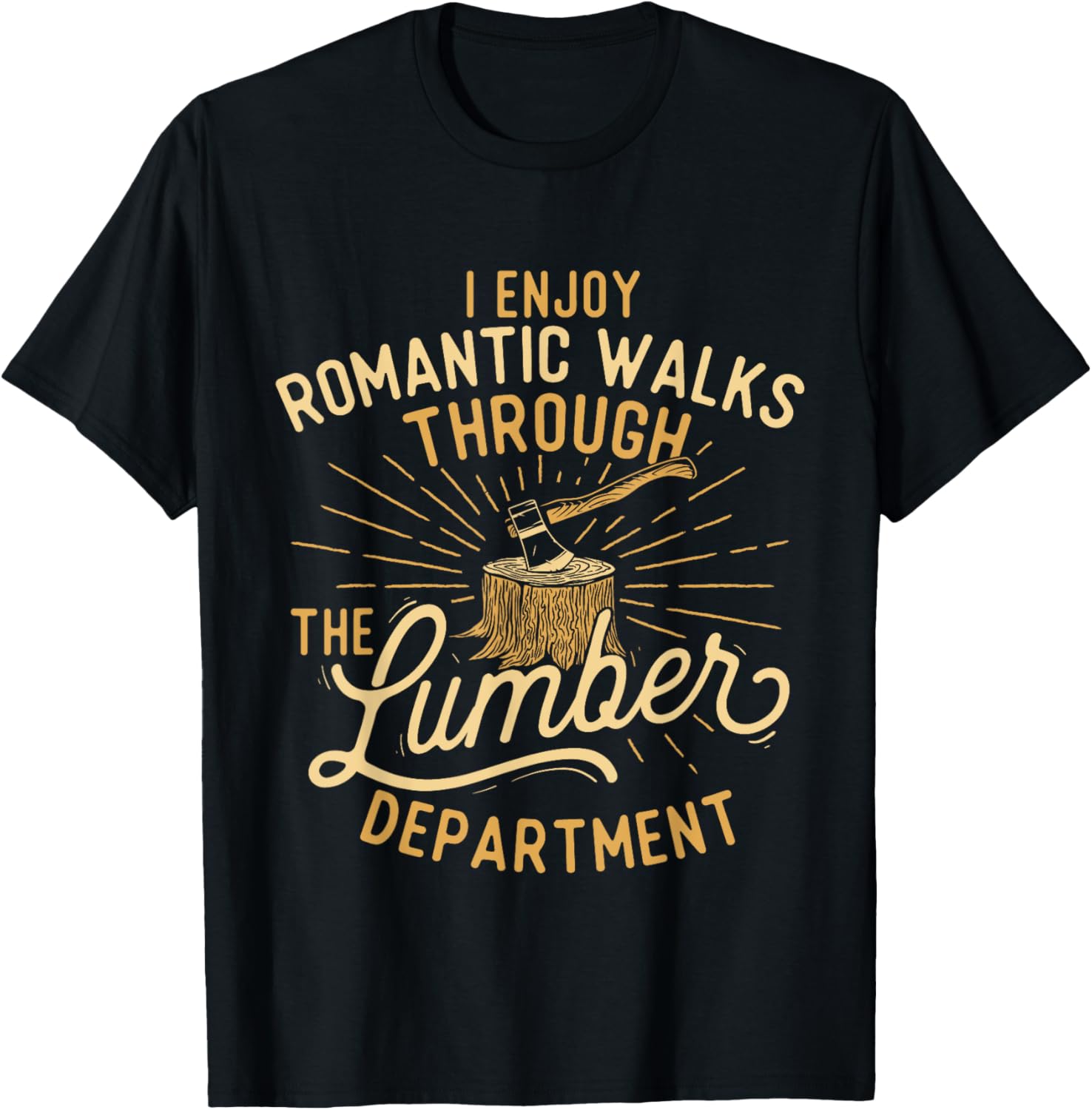 I Enjoy Romantic Walks Through The Lumber Department Apparel | US Viral Style | Comfort Daily Wear