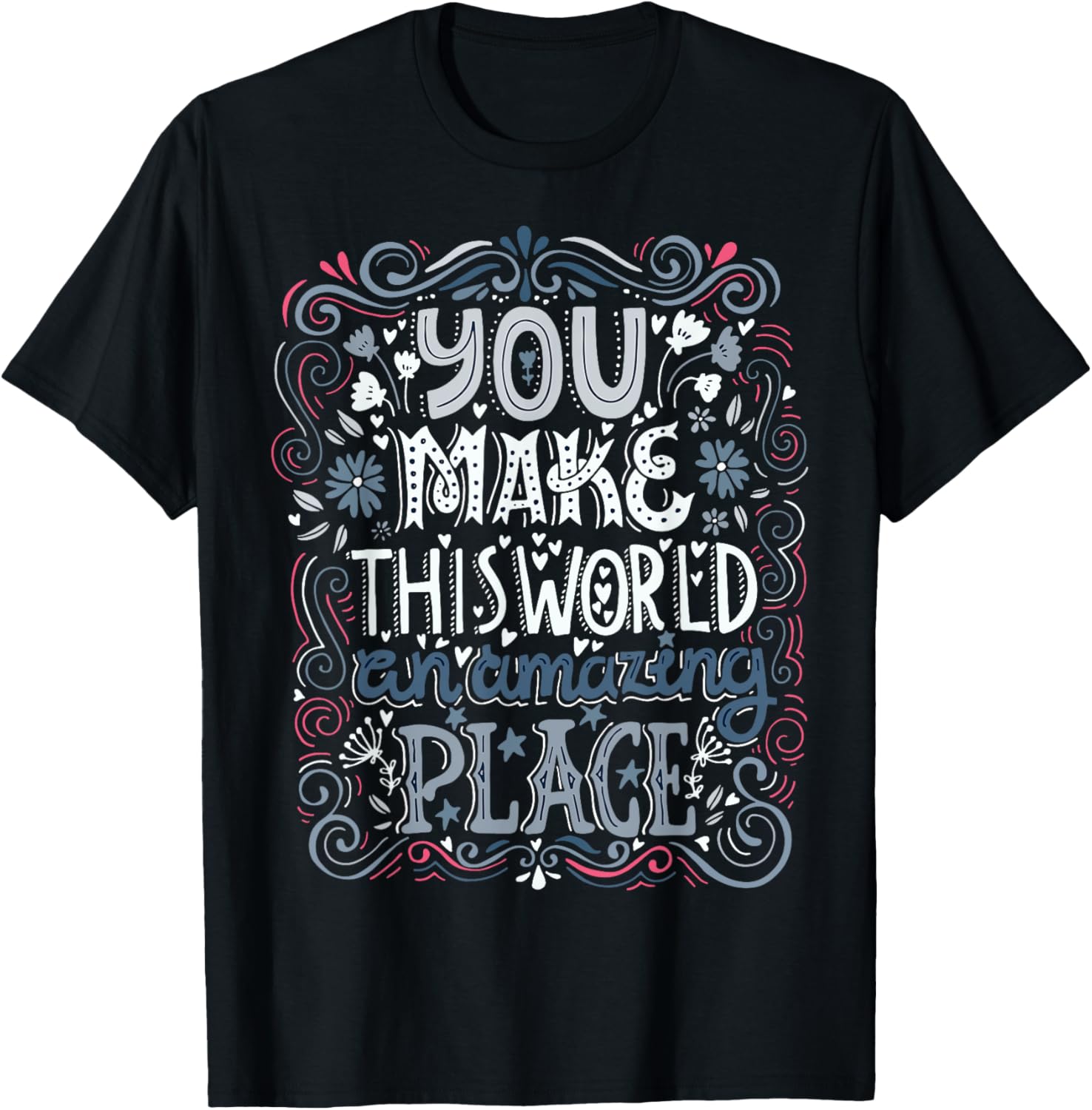 You Make This World An Amazing Place, Love Quotes Sayings Apparel | Trending 2025 | Top Rated Comfort