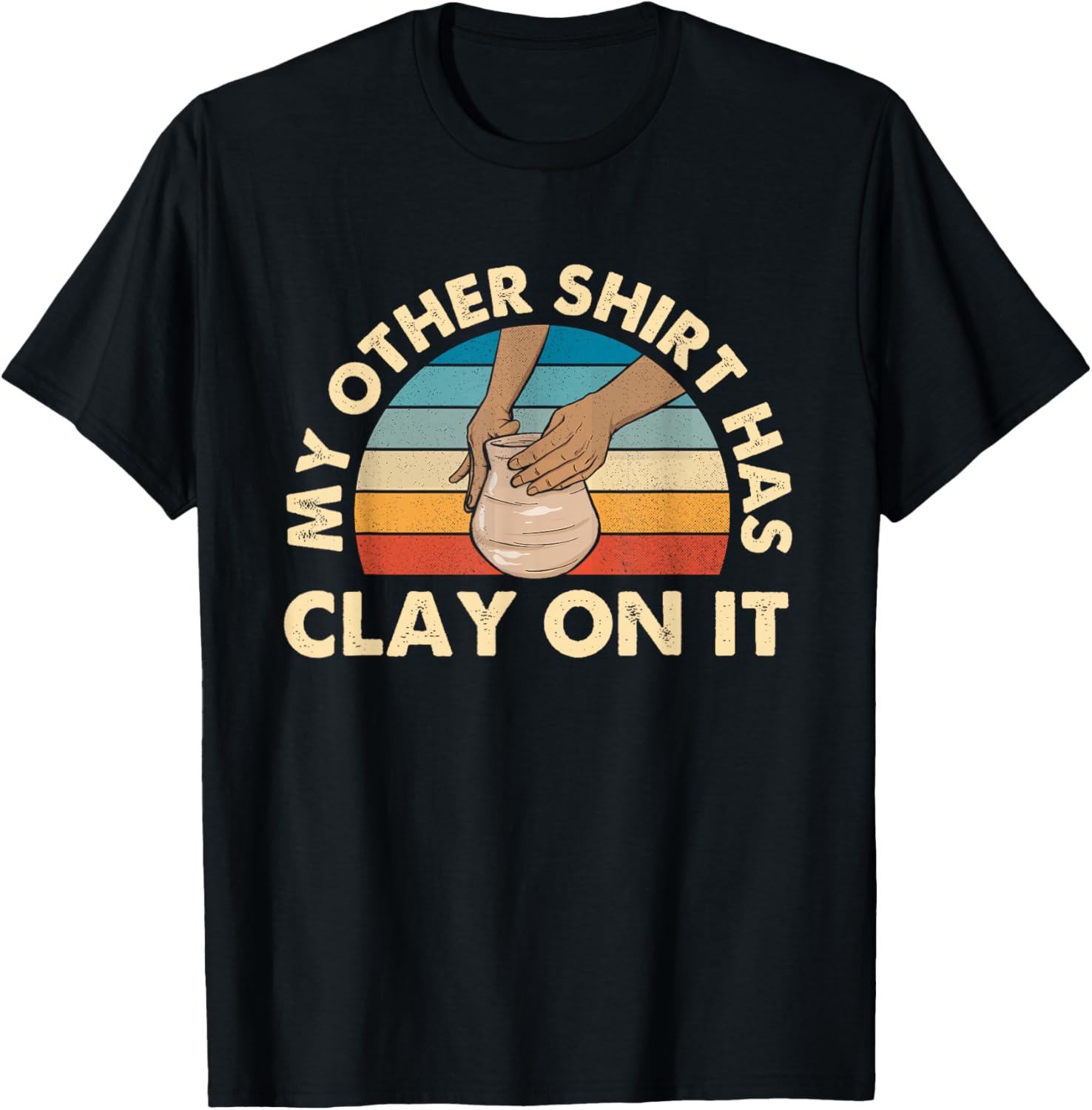 My Other Shirt Has Clay On It - Pottery Potter Ceramicist T-Shirt | Trending 2025 | Must-Have Style