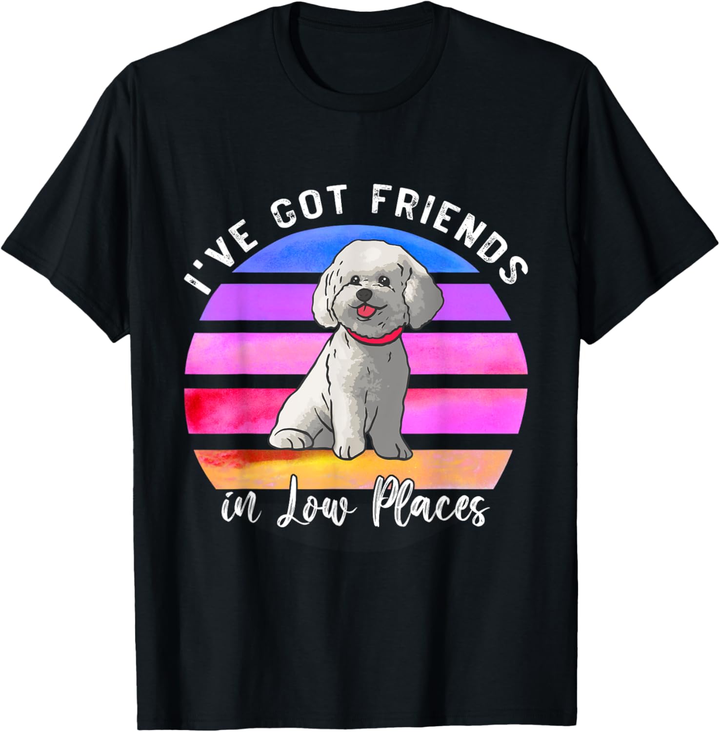 I've Got Friends In Low Places Bichon Frise Dog T-Shirt for Men Women Kids T-Shirt | Top Conversion Title | Perfect Gift Choice