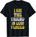 I Am The Friend In Low Places Funny Best friend Apparel | Google Shopping Optimized | Perfect Gift Choice