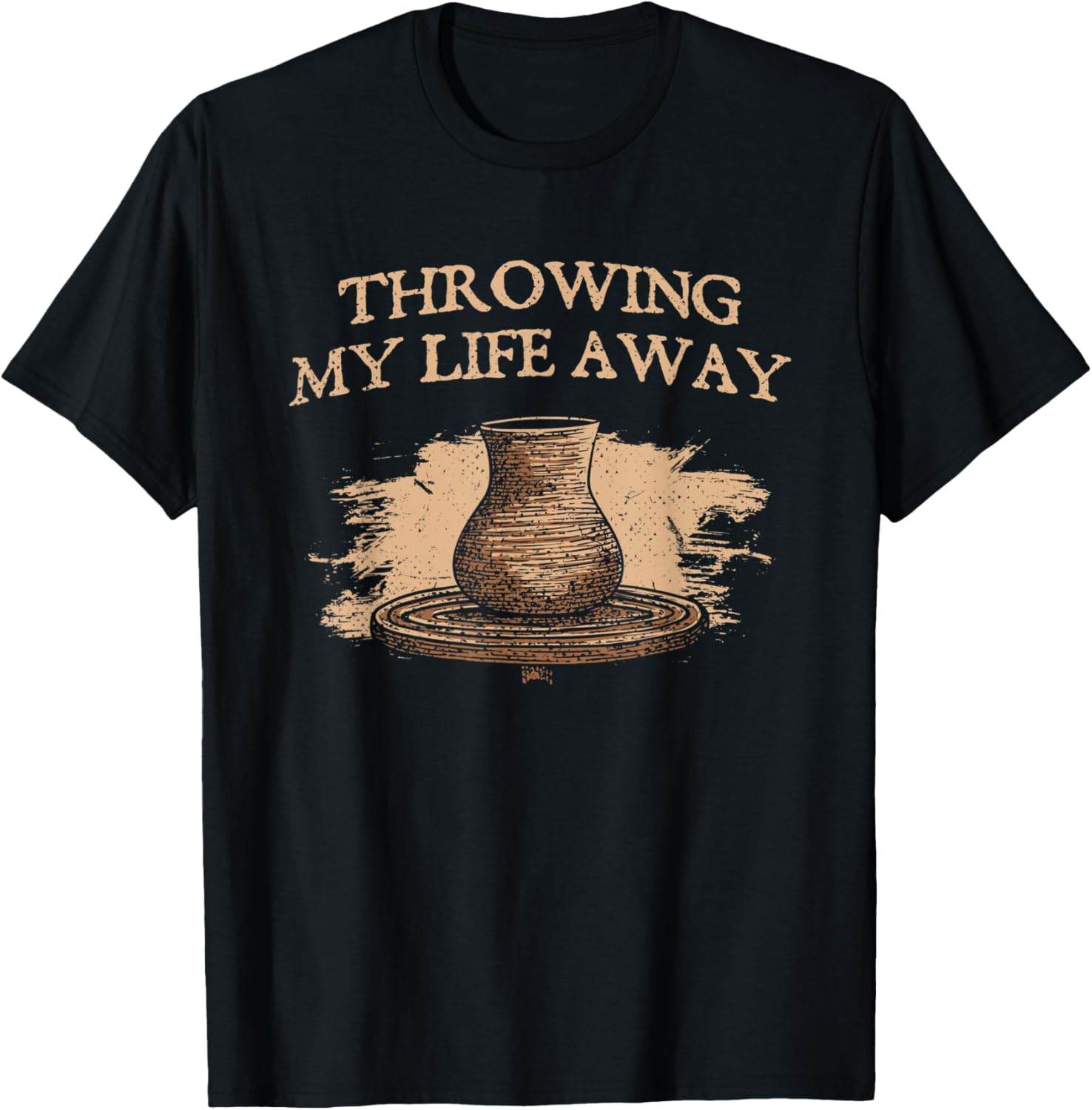 Throwing My Life Away Pottery Sayings Clay Art Quotes Potter Apparel | High Search Volume | Perfect Gift Idea