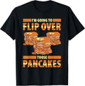 Im Going To Flip Over Those Pancakes Pancake Maker Flipping Apparel | High Search Volume | Must-Have Style