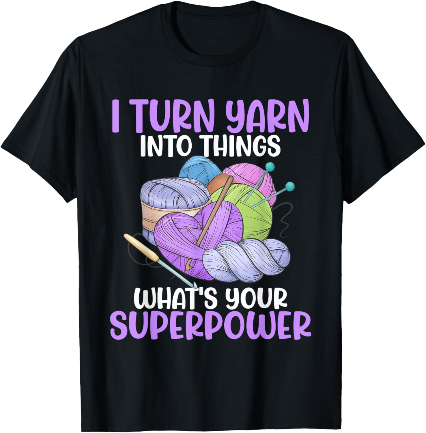 I Turn Yarn Into Things What's Your Superpower Funny Crochet Yarn Supply | High Search Volume | Perfect for Crafters