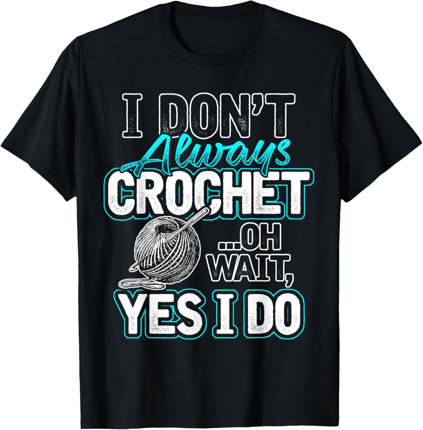 I Don't Always Crochet Oh Wait Yes I Do Yarn Lovers Yarn Supply | High Search Volume | Customer Favorite