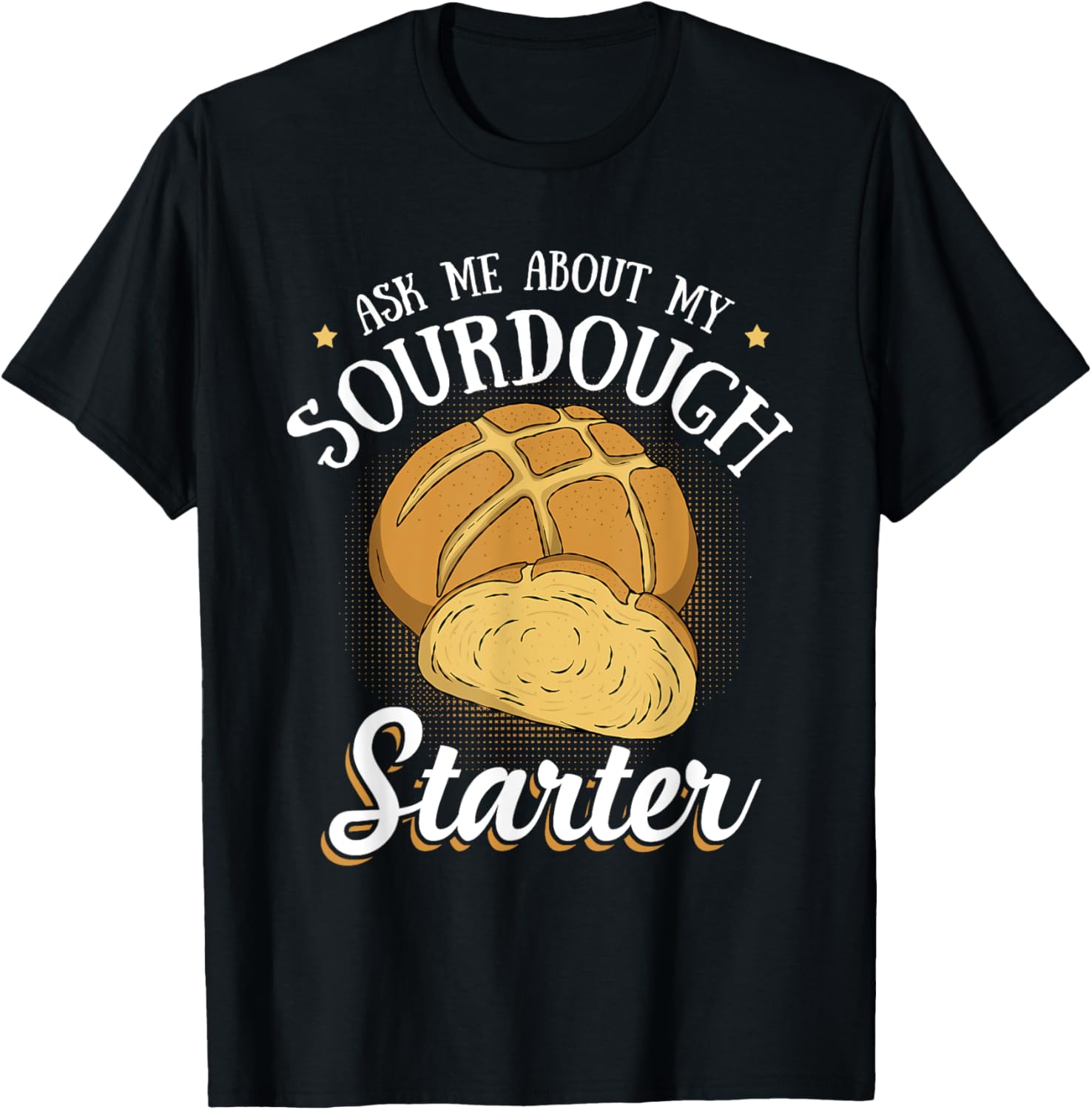 Ask Me About My Sourdough Starter Funny Bread Baker Gifts Apparel | Trending 2025 | Comfort Daily Wear