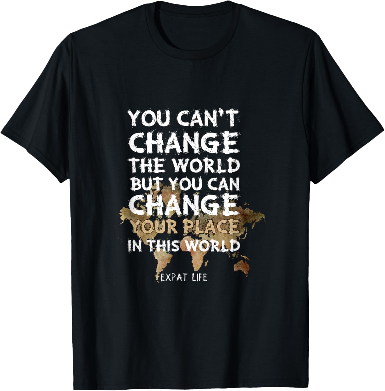 Expat Life You can't change the world Can your Place Travel Apparel | Bestseller Style | Daily Wear Essential