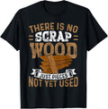 There Is No Scrap Wood - Carving Carpentry Furniture Maker Apparel | US Viral Style | Comfort Daily Wear