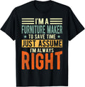 Furniture Maker Design I m always right Furniture Maker Apparel | High Search Volume | Perfect Gift Idea
