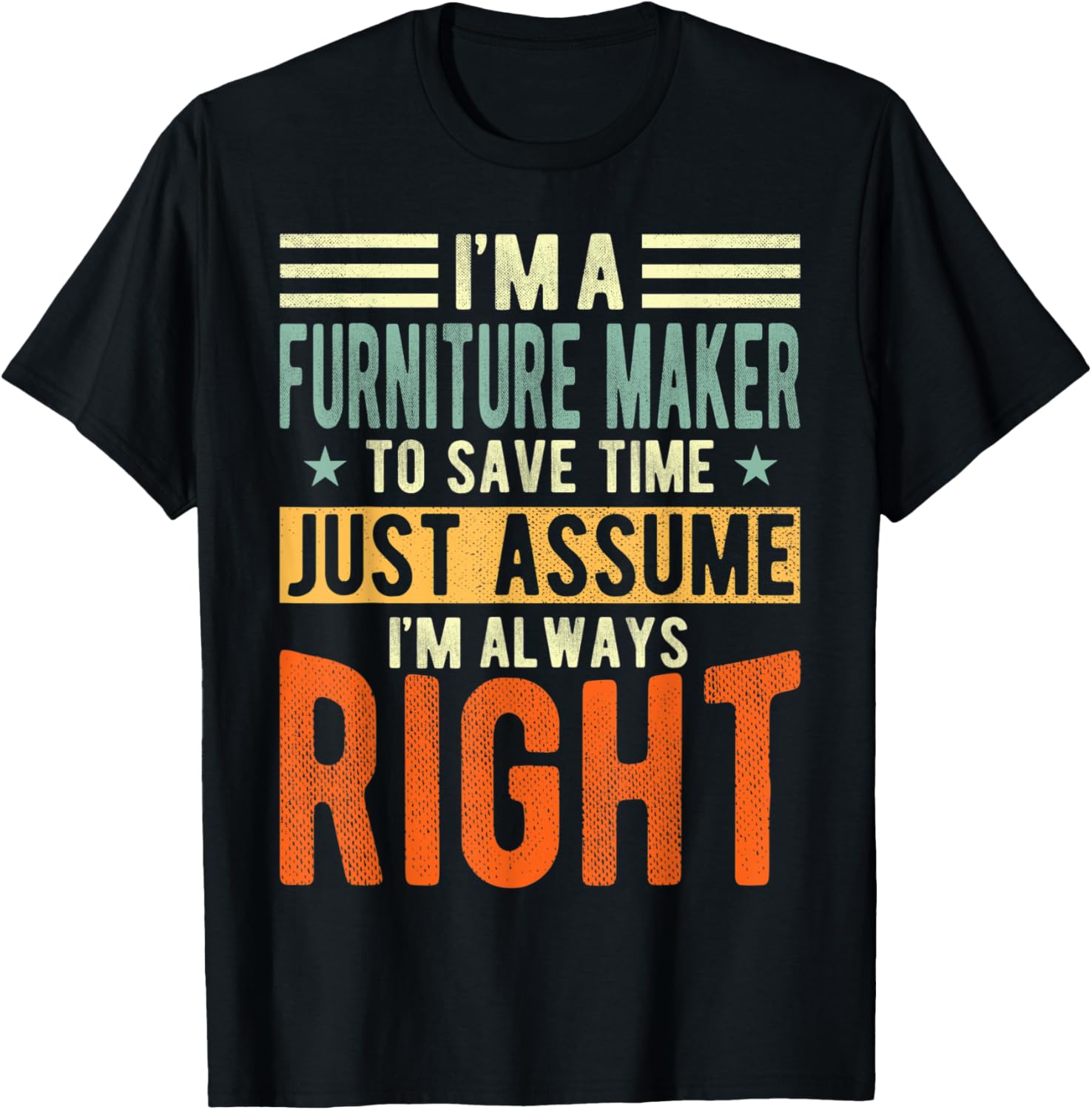 Furniture Maker Design I m always right Furniture Maker Apparel | High Search Volume | Perfect Gift Idea