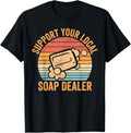Funny Soap Making Soap Maker Support Your Local Soap Dealer Apparel | Premium Quality | Aesthetic Fit