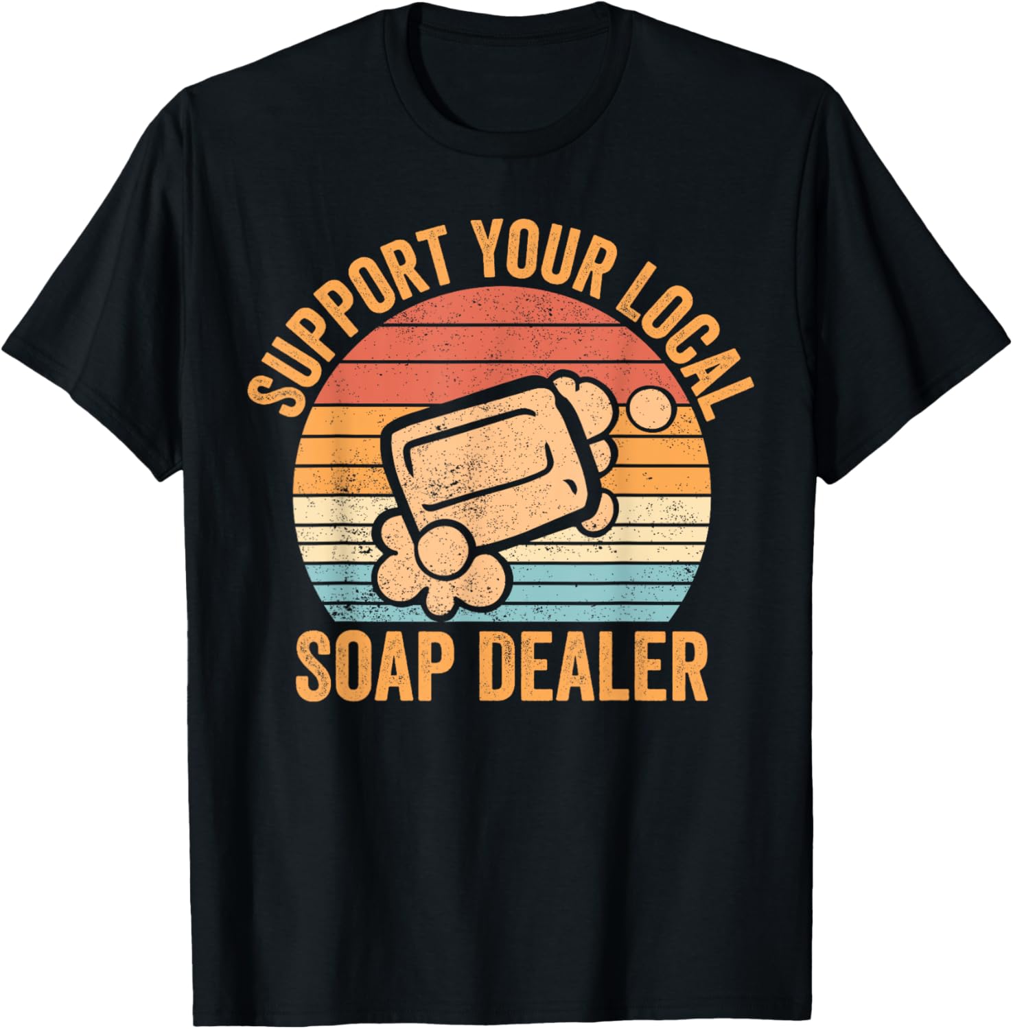 Funny Soap Making Soap Maker Support Your Local Soap Dealer Apparel | Premium Quality | Aesthetic Fit