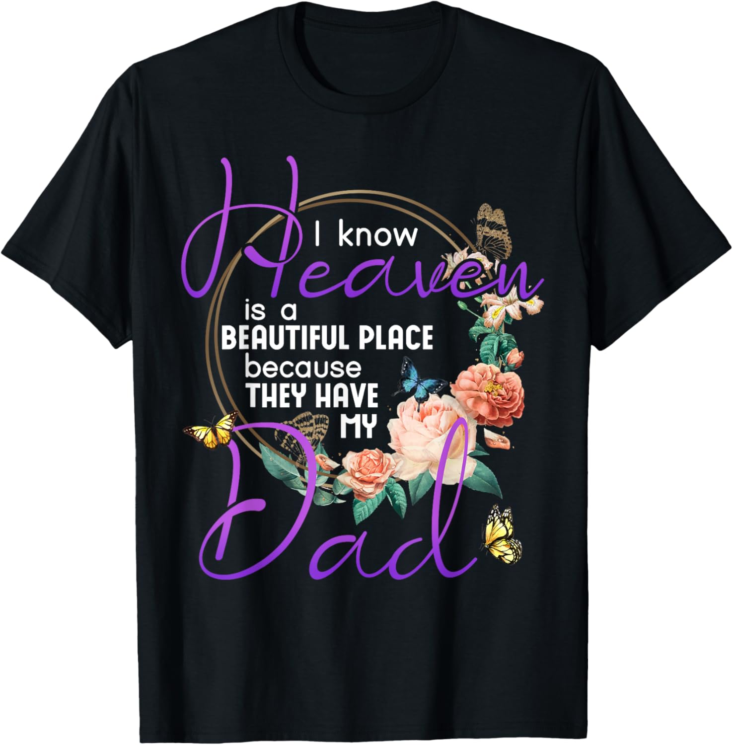 Dad I Know Heaven is a Beautiful Place Family Memorial Apparel | Premium Quality | Perfect Gift Choice