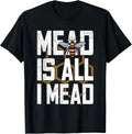 Mead is all I mead Quote for a Mead Maker Apparel | Premium Quality | Comfort Daily Wear