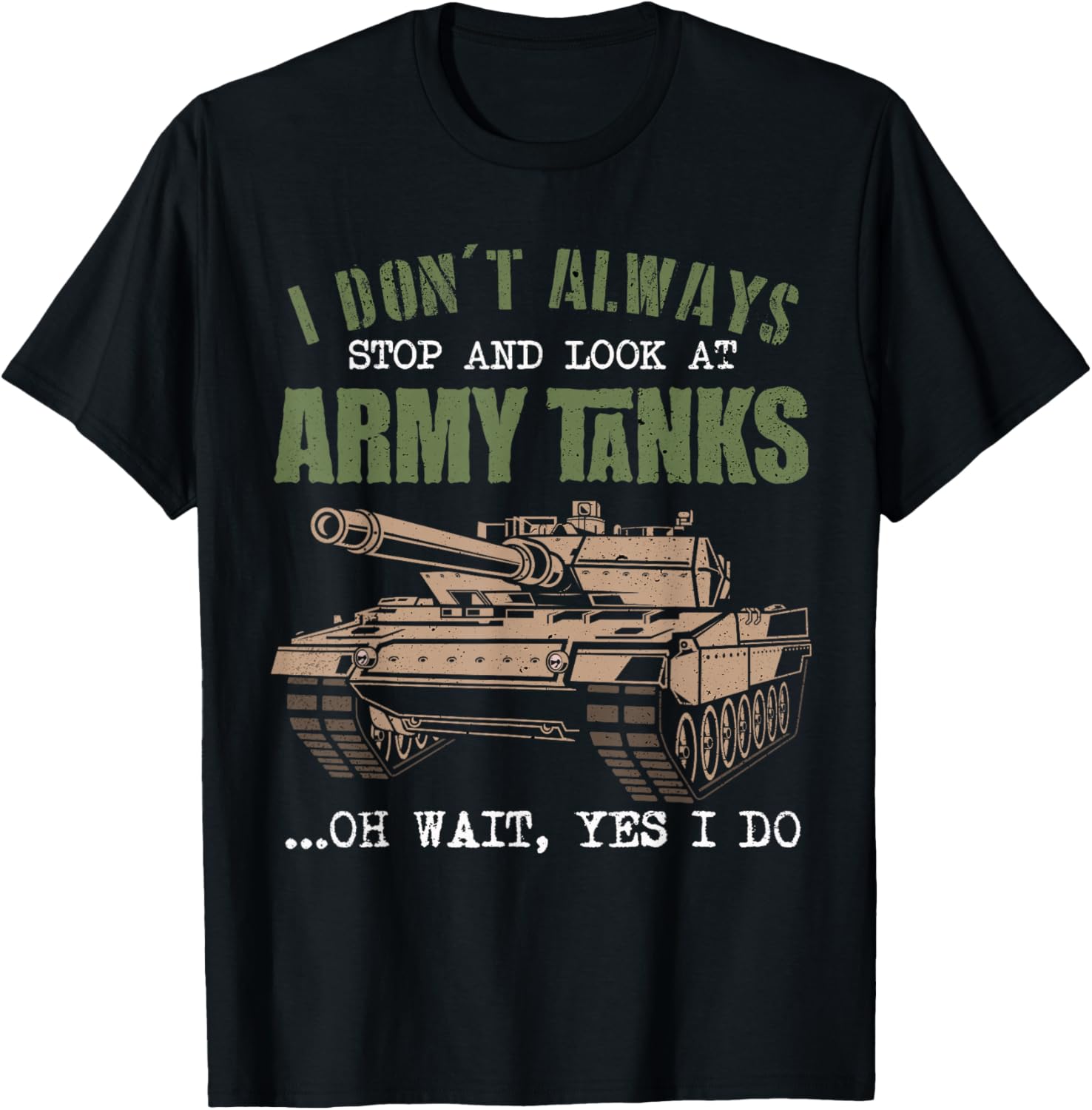 I Don't Always Stop And Look At Army Tanks Vintage Military Apparel | Premium Quality | Perfect Gift Idea