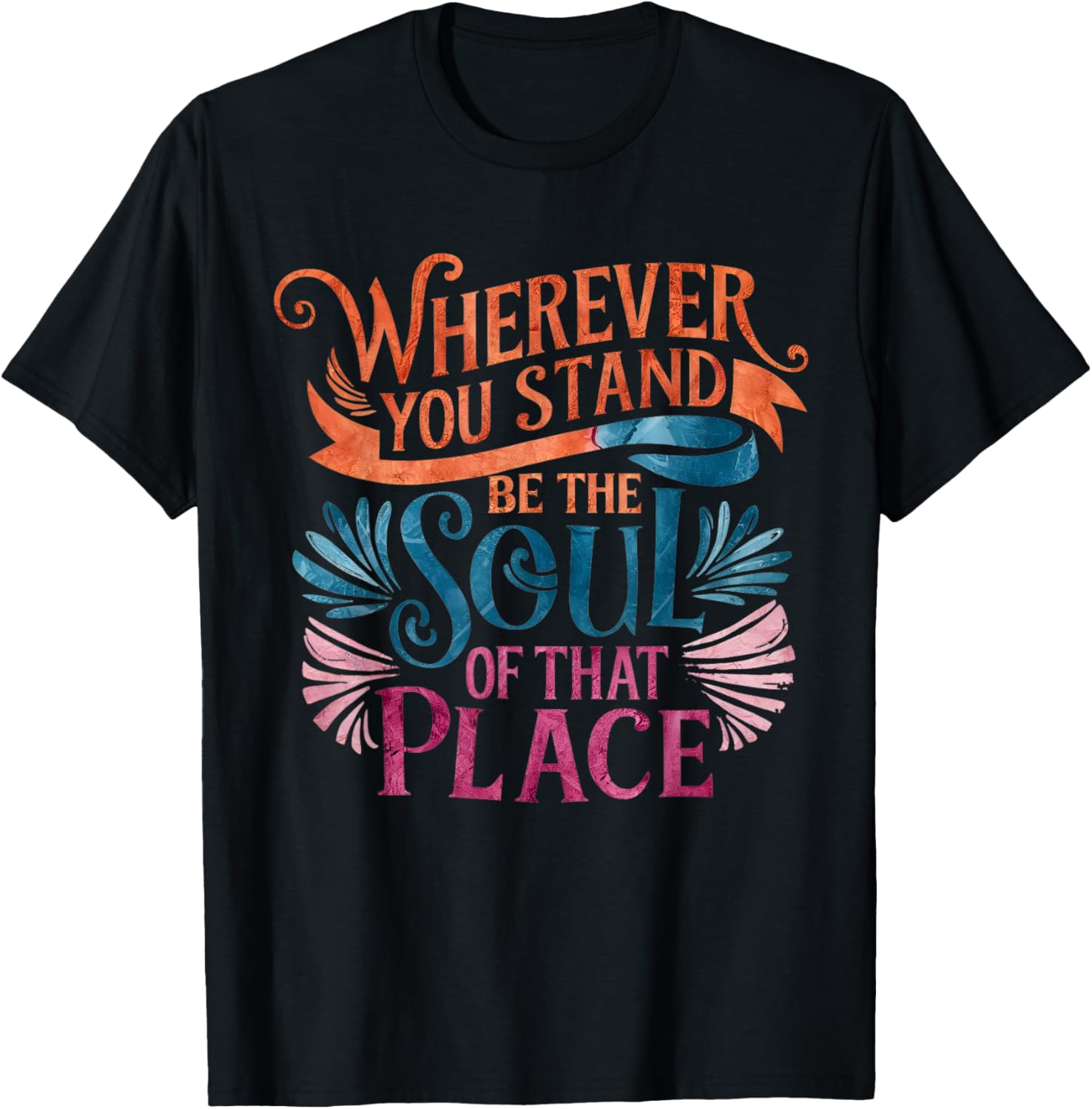 Wherever You Stand Be The Soul Of That Place, Rumi Quote Apparel | Trending 2025 | Customer Favorite