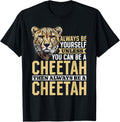 Funny Cheetah Animal Always Be Yourself Unless You Can Be A Apparel High Search Demand Best Seller Look