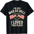 I'm Just Mad As Hell Cause I Loved This Place USA Flag Apparel | Premium Quality | Perfect Gift Choice