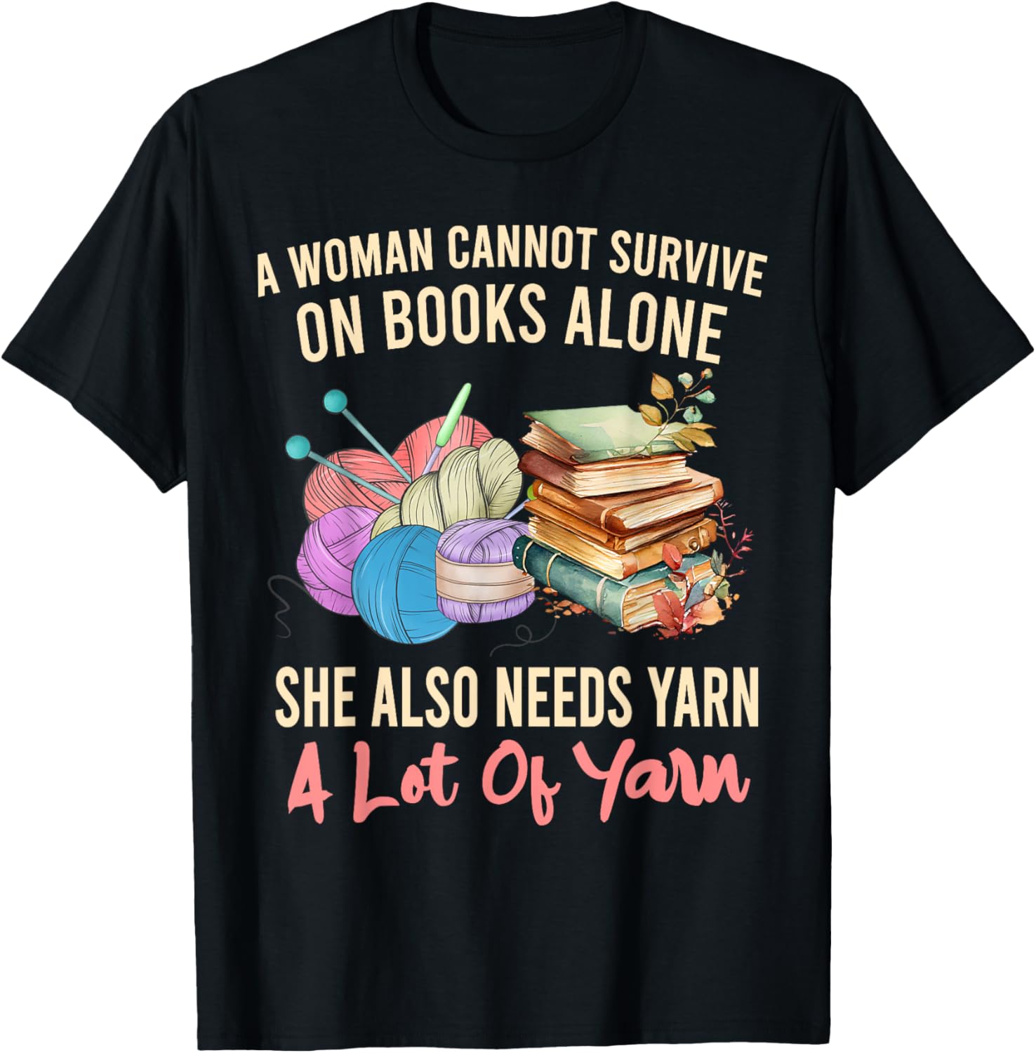 A Woman Cannot Survive On Books Alone She Needs Yarn Crochet Yarn Supply | High Search Volume | Best Seller Choice