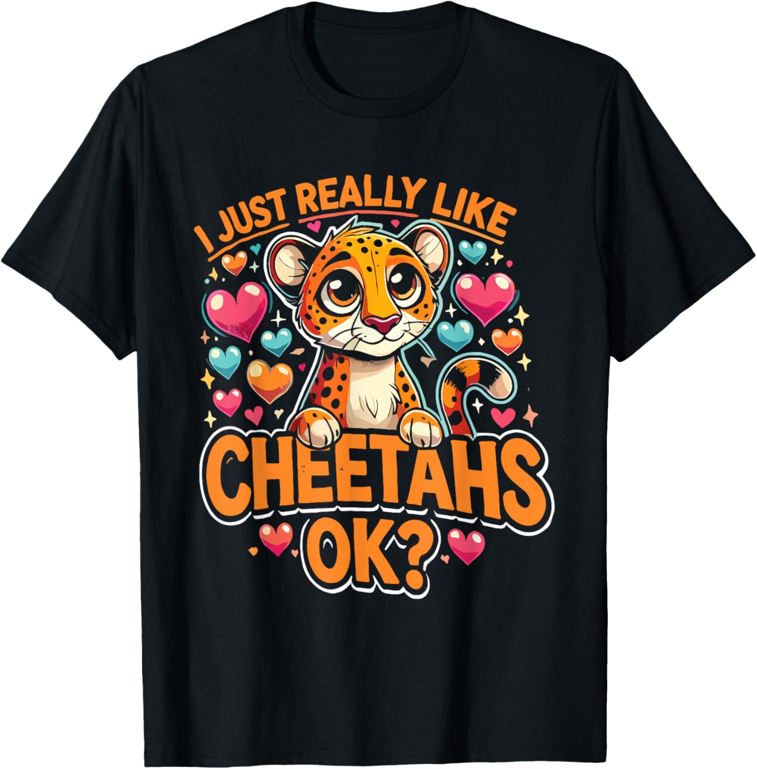 Cheetah African Wild Animal I Just Really Love Cheetahs Apparel Viral TikTok Find Everyday Wear