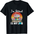 I am retired crochet is my job yarn design tee T-Shirt | Trending 2025 | Customer Favorite
