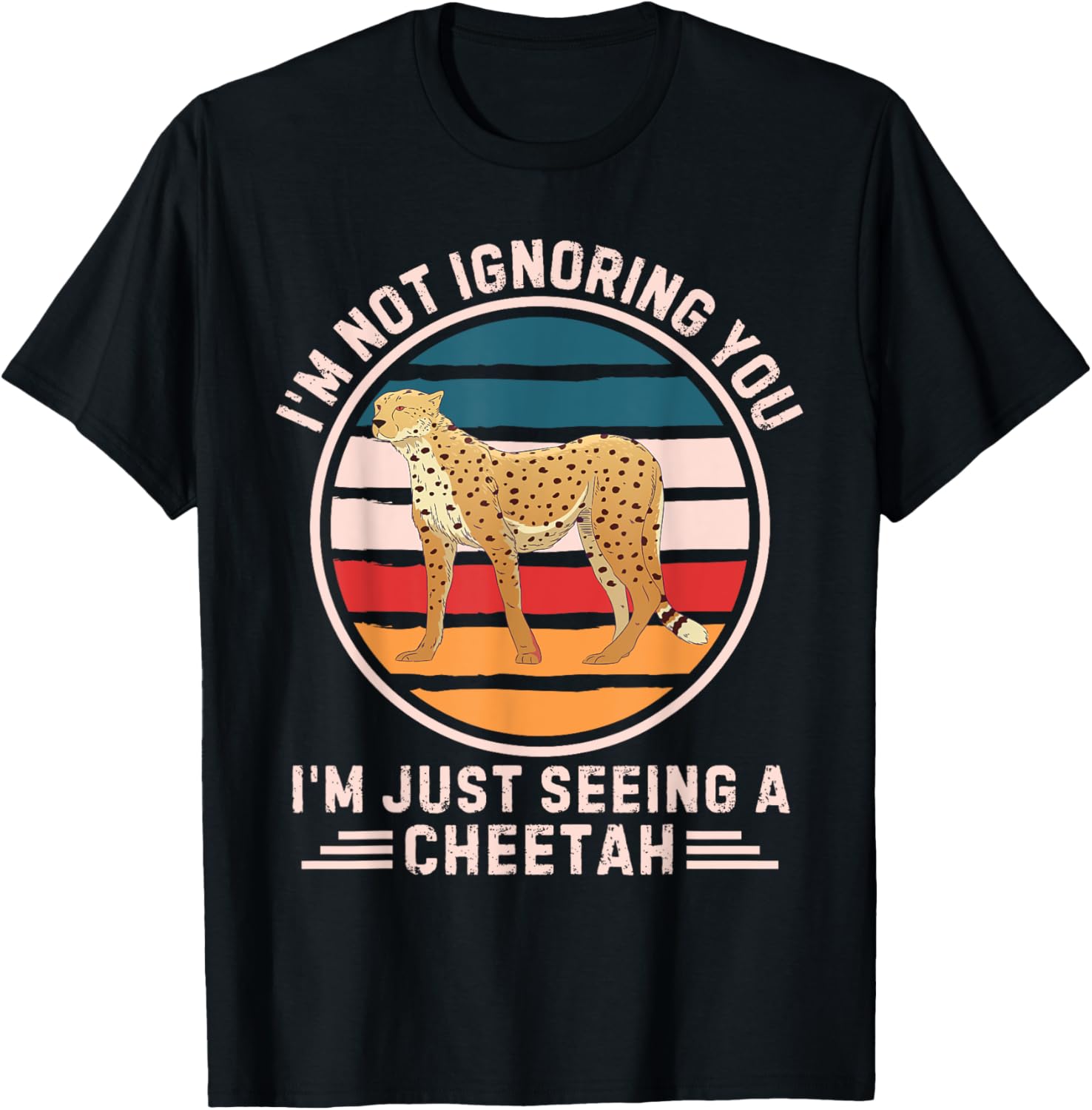 Retro Cheetah I m Not Ignoring You I m Just Seeing A Cheetah Apparel Premium Print Gift Ready