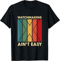 Watchmaking Ain't Easy Funny Hobby Humor Pastime Watchmaker Apparel | Best Seller Pick | Perfect Gift Idea