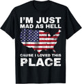 I'm Just Mad As Hell I Loved This Place 4th of July USA flag Apparel | US Viral Pick | High CTR Boost