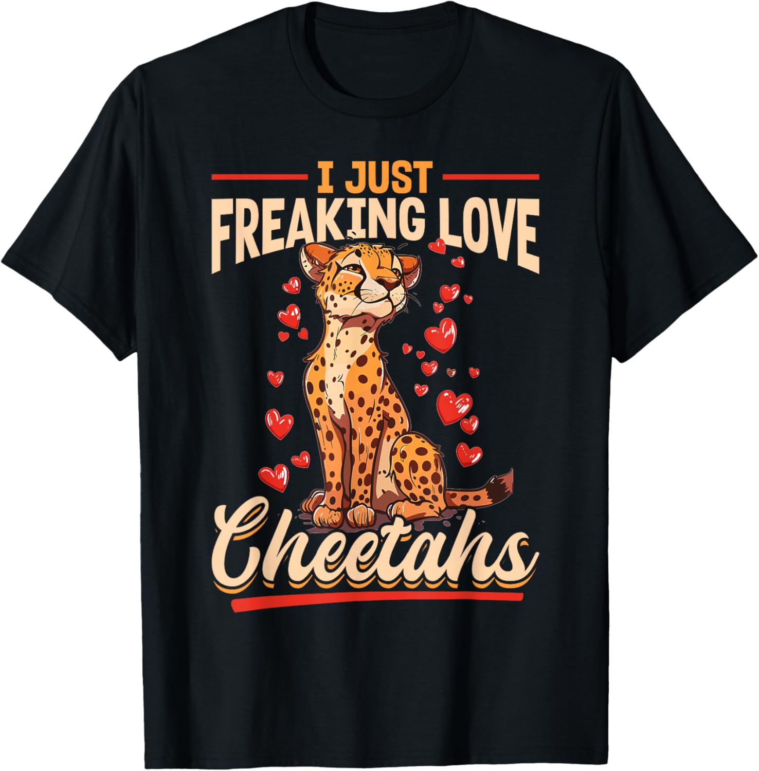 Funny Cheetah Animal I Just Freaking Love Cheetahs Apparel Comfort Fit Best Seller Look