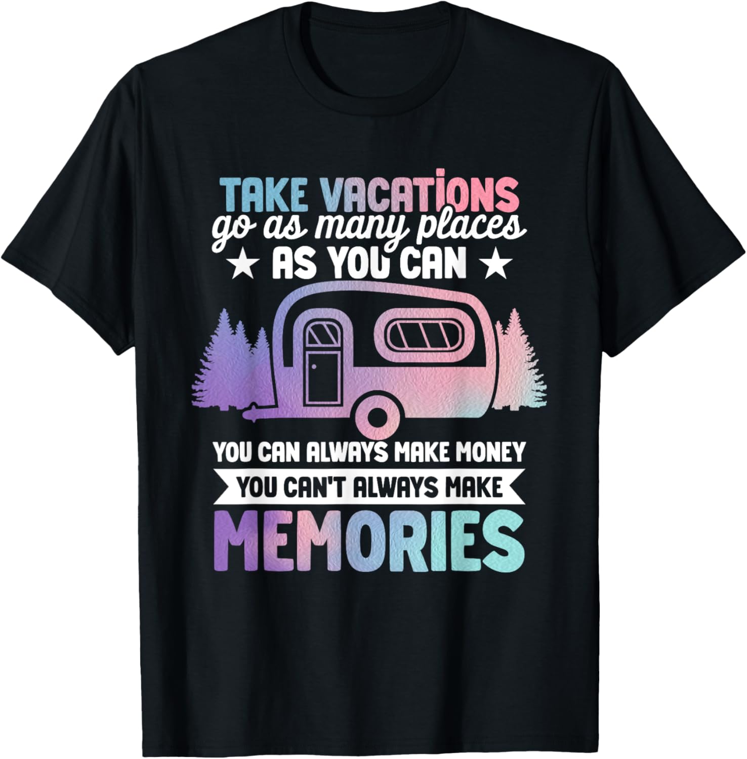 Camping RV Take Vacations go as many places you can Apparel | High Search Volume | Top Rated Comfort