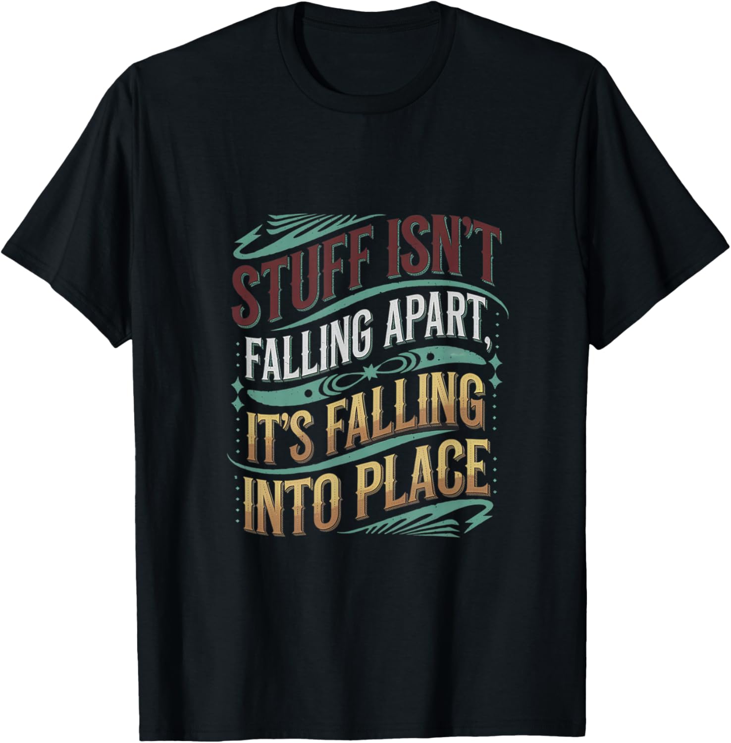 Stuff Isn't Falling Apart, It's Falling Into Place -------- Apparel | Top Conversion Title | High CTR Boost