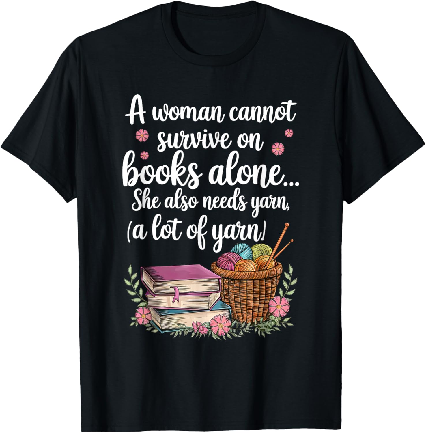 Woman Cannot Survive On Books Alone She Also Needs Yarn Yarn Supply | Viral US Pick | Customer Favorite