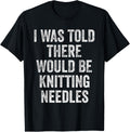 I Was Told There Would Be Knitting Needles Funny Yarn Humor Yarn Supply | Viral US Pick | Customer Favorite