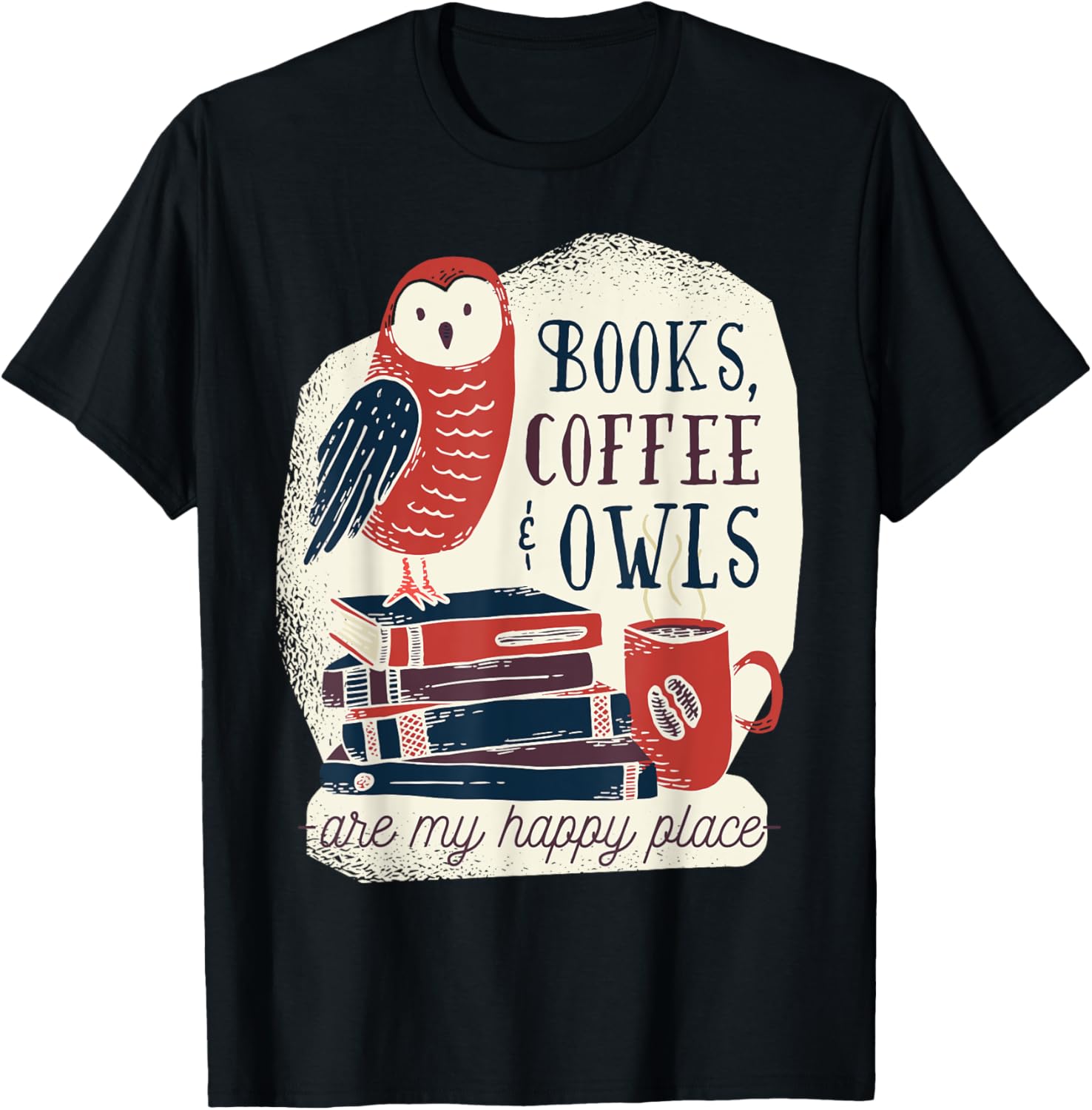 Books, coffee and owls are my happy place Apparel | High Search Volume | Top Rated Comfort