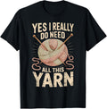 Yes I Really Do Need All This Yarn Knitter Funny Knitting Yarn Supply | Top Rated | Perfect for Crafters