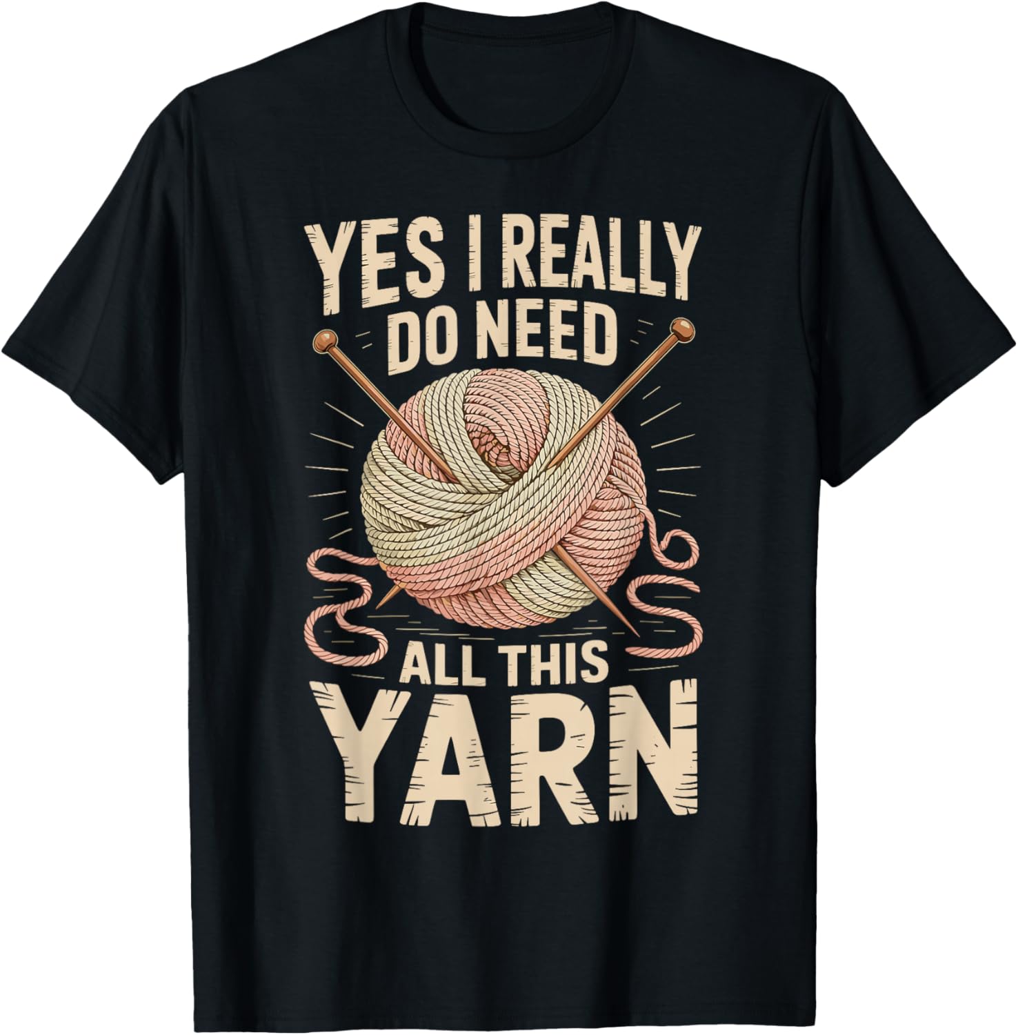 Yes I Really Do Need All This Yarn Knitter Funny Knitting Yarn Supply | Top Rated | Perfect for Crafters