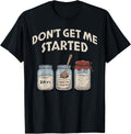 Funny Bread Baking Starter, Don't Get Me Started Sourdough Apparel | Premium Quality | Must-Have Style