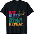Eat Sleep Wreath Making Repeat Wreath Maker Apparel | High Search Volume | Perfect Gift Idea