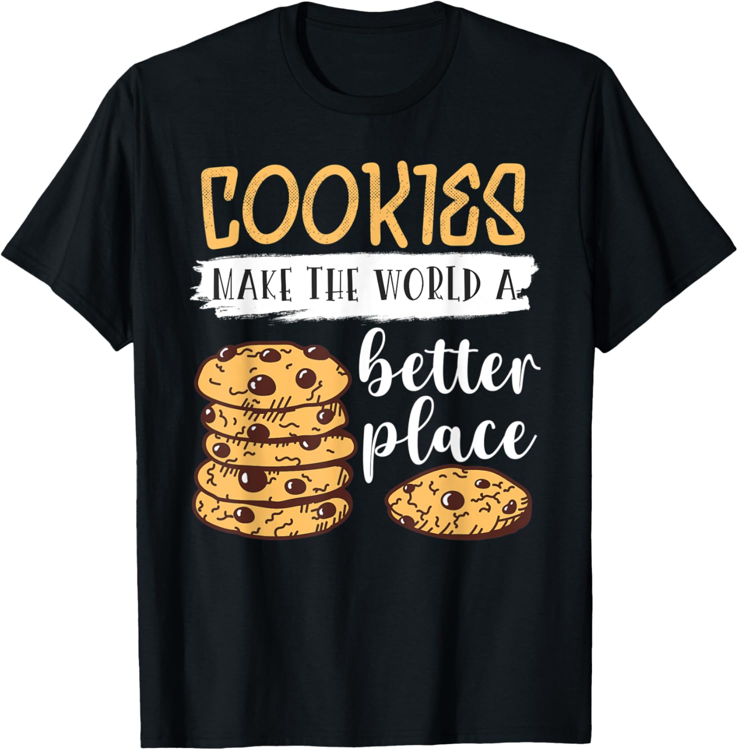 Cookies Make The World A Better Place Design Cookie Lover Apparel | Trending 2025 | Perfect Gift Choice