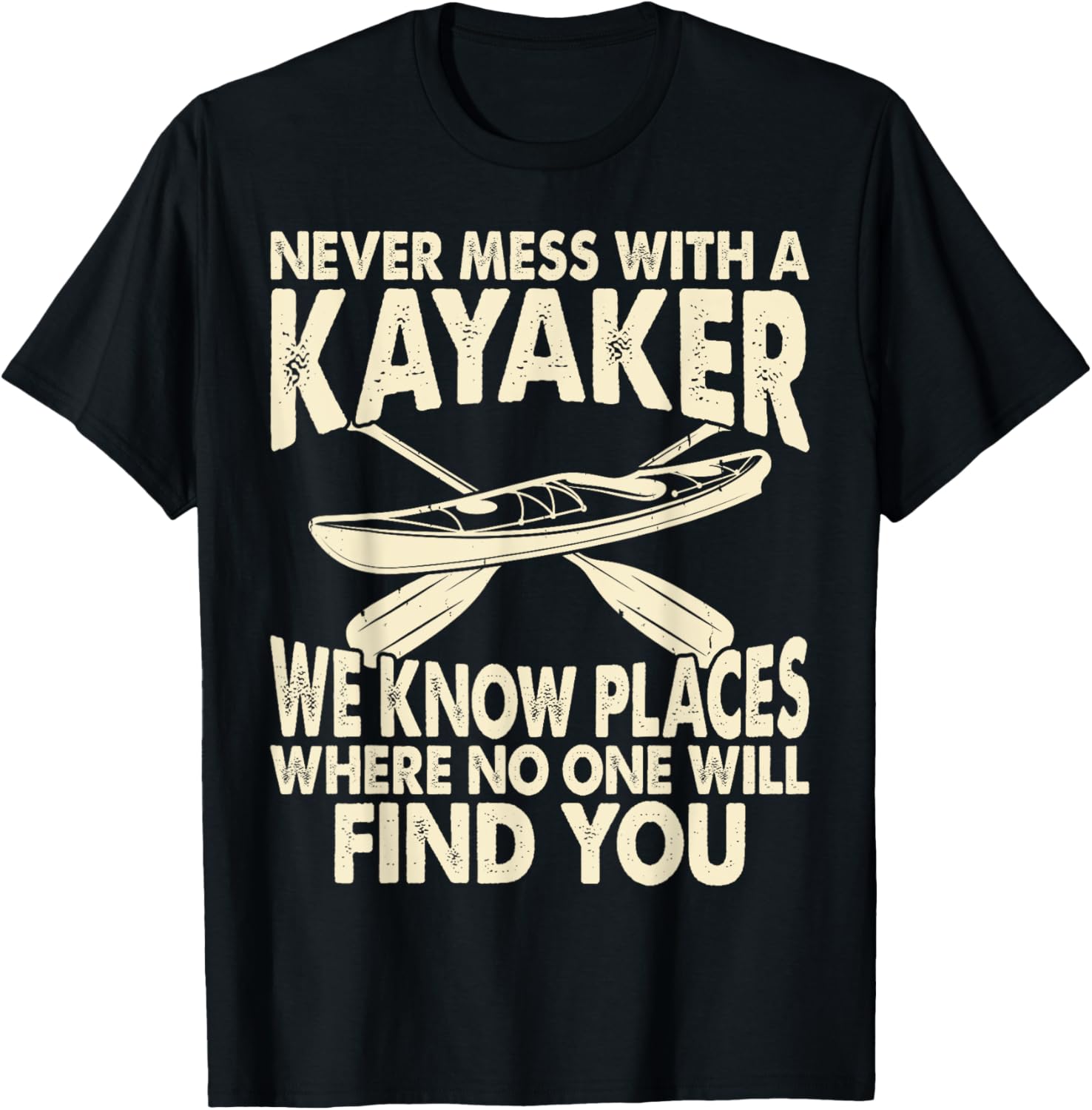 Never Mess With A Kayaker We Know Places Where No One Will Apparel | Bestseller Style | High CTR Boost