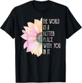 The World Is A Better Place With You In It Motivation Quote Apparel | Trending 2025 | Customer Favorite