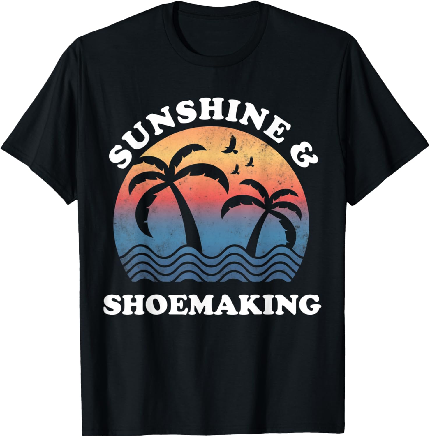 Shoemaking - Sunshine and Shoemaking Funny Shoe Maker Apparel | High Search Volume | Perfect Gift Idea
