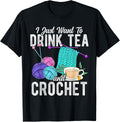 I Just Want To Drink Tea And Crochet Tea Yarn Hobby Yarn Supply | Premium Quality | Customer Favorite