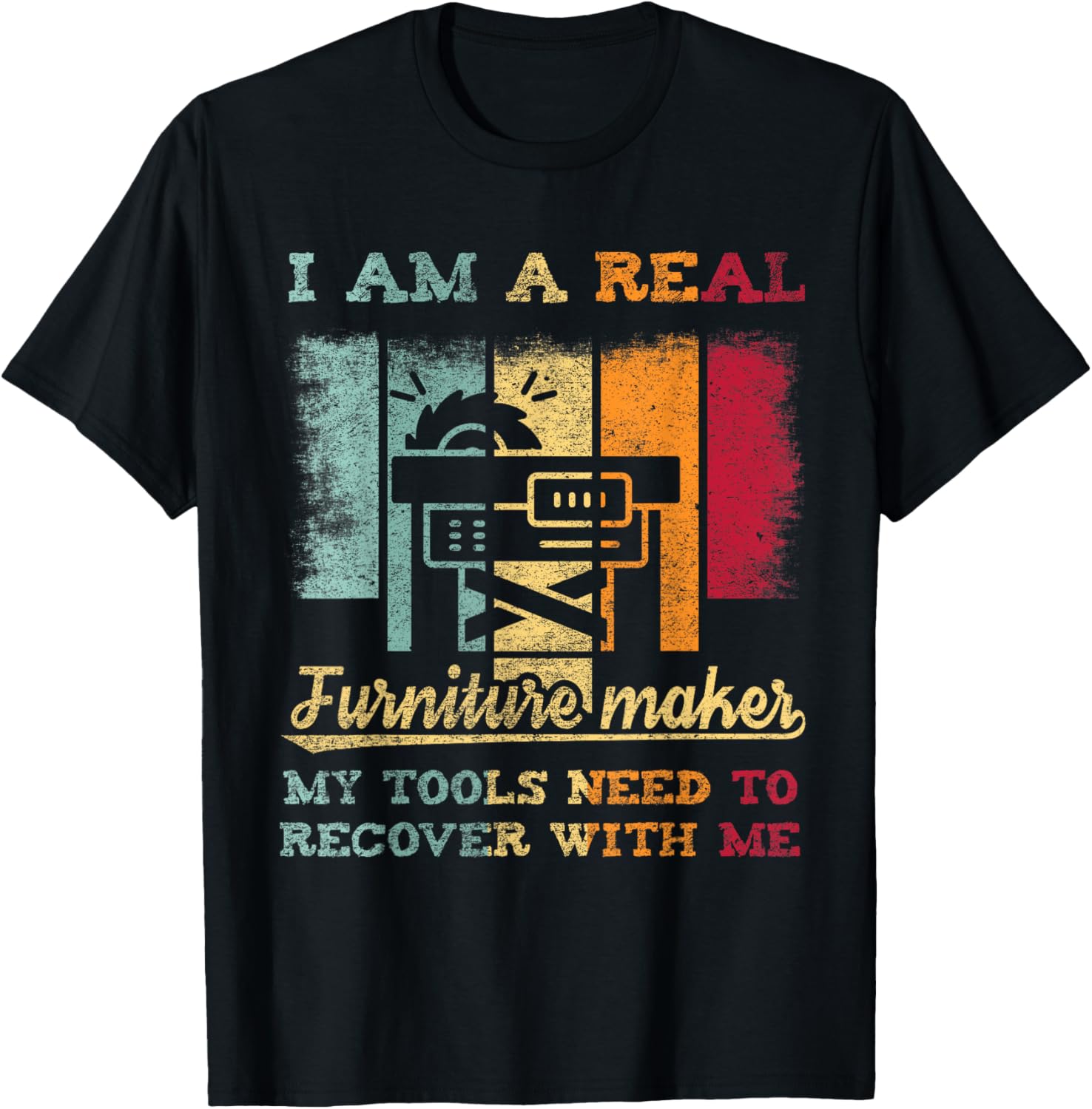 Funny Craftsmen Quote I Am A Real Furniture Maker Apparel | High Search Volume | Must-Have Style