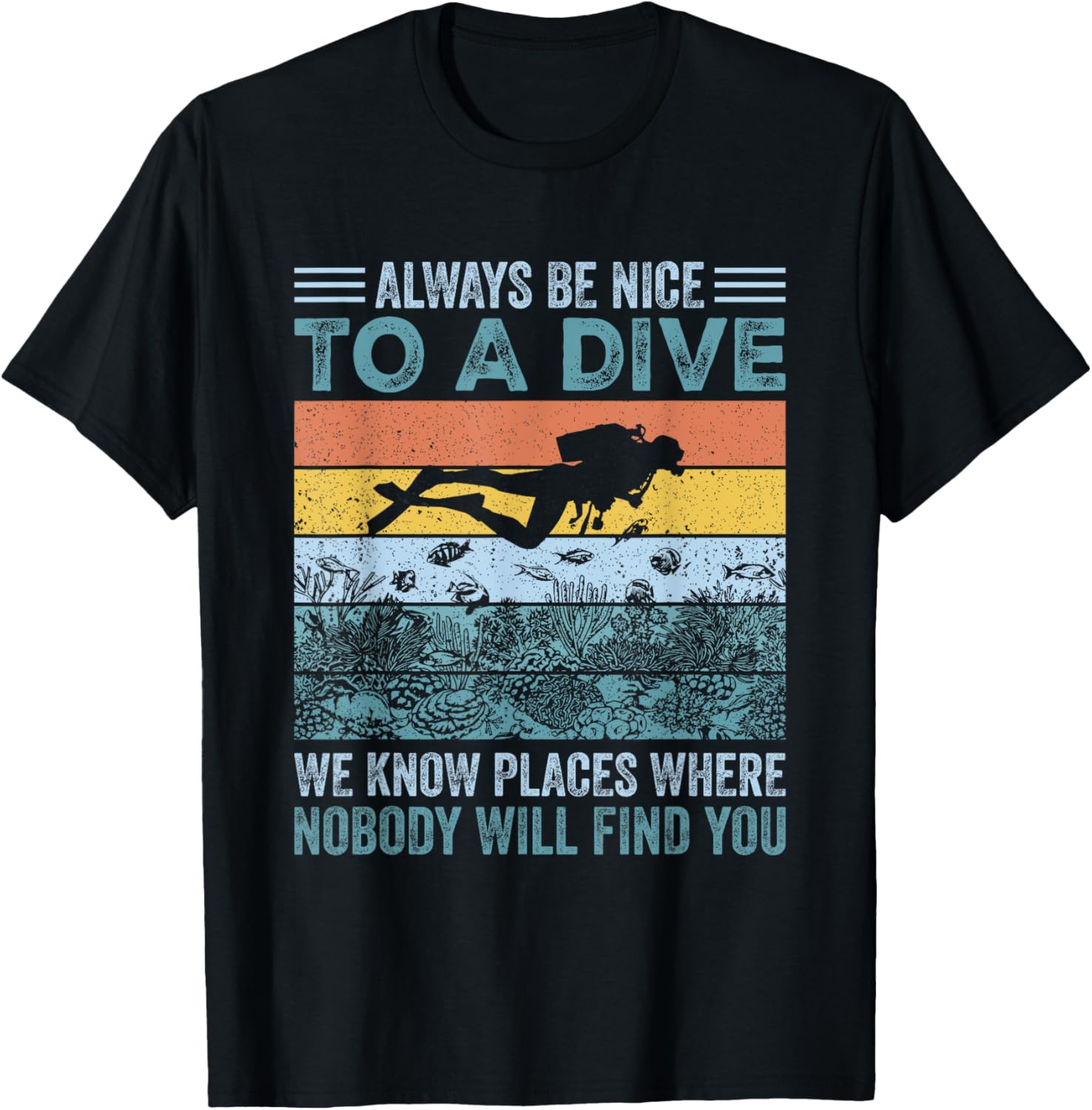 Always Be Nice To A Dive We Know Places Where Nobody Will Apparel | Premium Quality | Top Rated Comfort