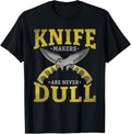 Knife Makers Are Never Dull Steel Workers Knife Makers T-Shirt | Trending 2025 | Perfect Gift Idea