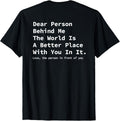 Dear Person Behind Me The World Is A Better Place With You. Apparel | US Viral Pick | Customer Favorite