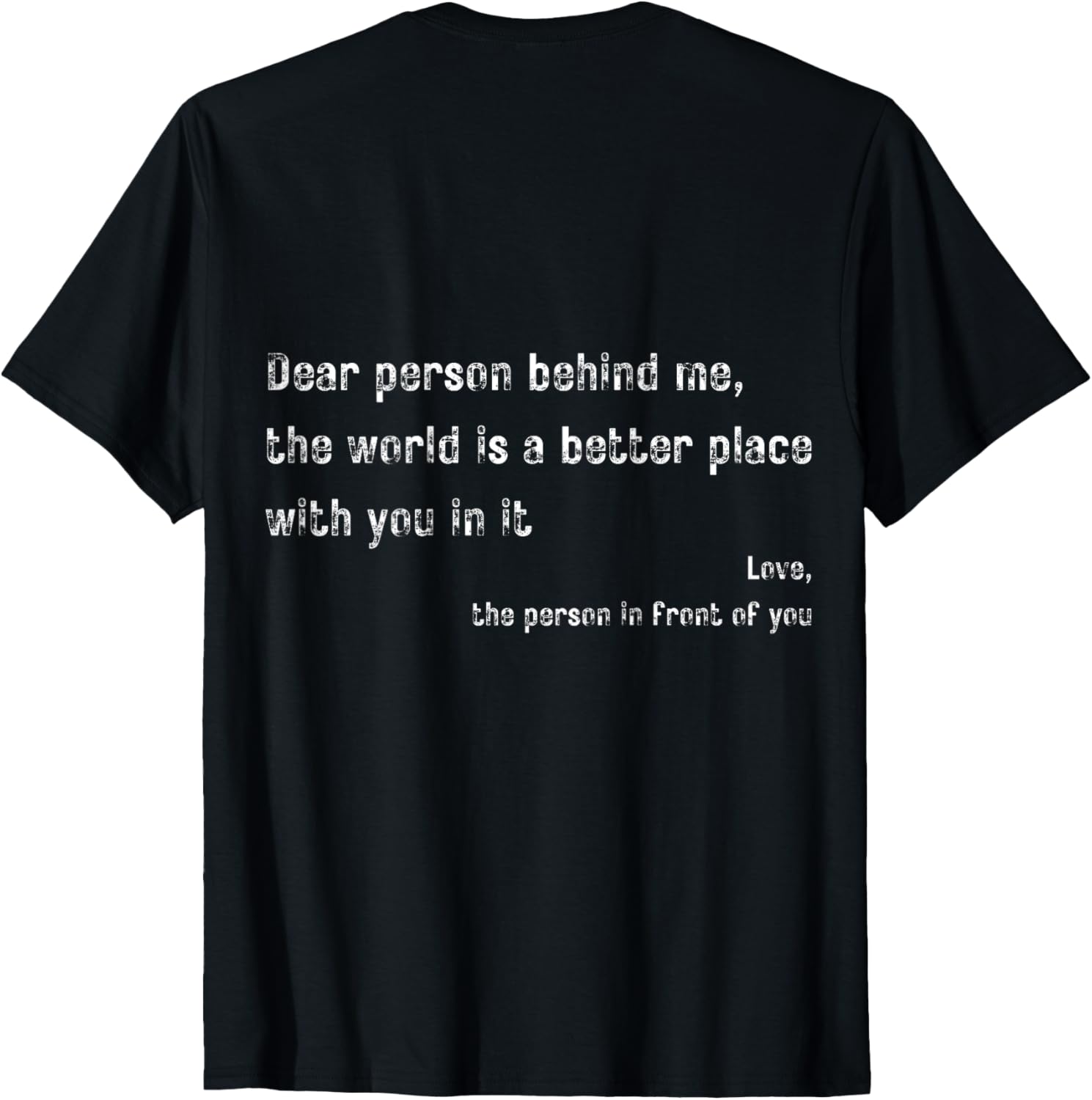Dear Person Behind Me The World Is A Better Place Distressed Apparel | Bestseller Style | Perfect Gift Choice