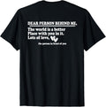 Dear Person Behind Me the World Is a Better Place With You Apparel | Google Shopping Optimized | Customer Favorite